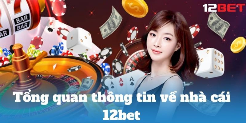 Tổng quan thông tin về nhà cái 12bet