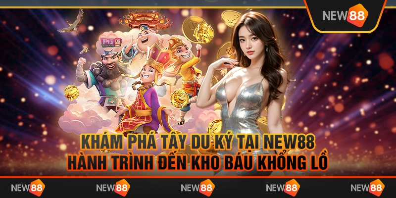 Khám phá Tây Du Ký tại New88: Hành trình đến kho báu khổng lồ