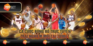 Cá cược bóng rổ trực tuyến: Trải nghiệm mới tại 789Bet