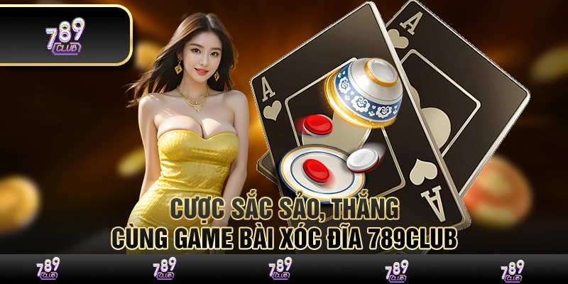 Cược sắc sảo, thắng lớn cùng game bài xóc đĩa 789club